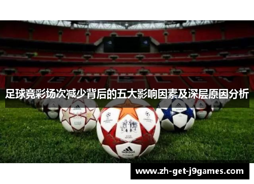 足球竞彩场次减少背后的五大影响因素及深层原因分析