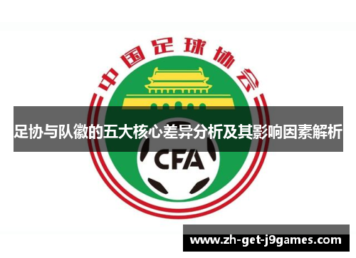 足协与队徽的五大核心差异分析及其影响因素解析