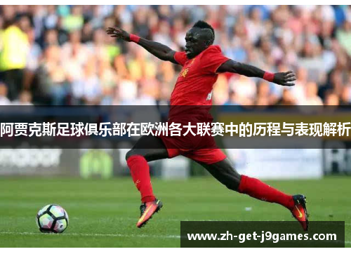 阿贾克斯足球俱乐部在欧洲各大联赛中的历程与表现解析