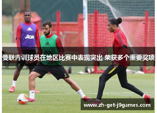 曼联青训球员在地区比赛中表现突出 荣获多个重要奖项 曼联青训球员在地区比赛中表现突出 荣获多个重要奖项