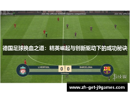 德国足球换血之道:精英崛起与创新驱动下的成功秘诀 德国足球换血之道:精英崛起与创新驱动下的成功秘诀