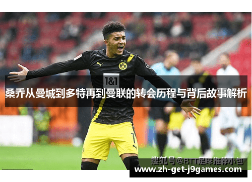 桑乔从曼城到多特再到曼联的转会历程与背后故事解析 桑乔从曼城到多特再到曼联的转会历程与背后故事解析