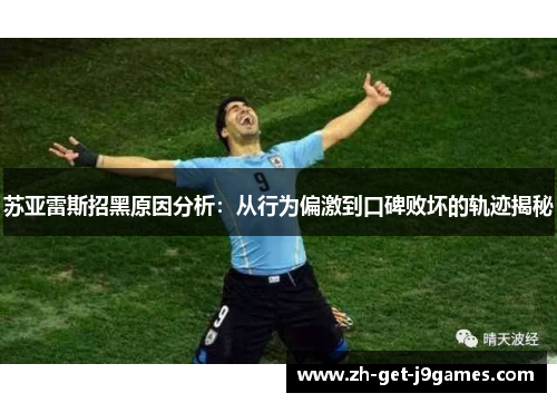 苏亚雷斯招黑原因分析：从行为偏激到口碑败坏的轨迹揭秘