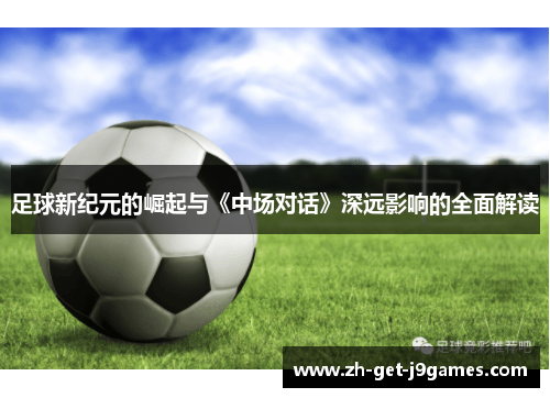 足球新纪元的崛起与《中场对话》深远影响的全面解读