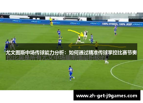 尤文图斯中场传球能力分析：如何通过精准传球掌控比赛节奏