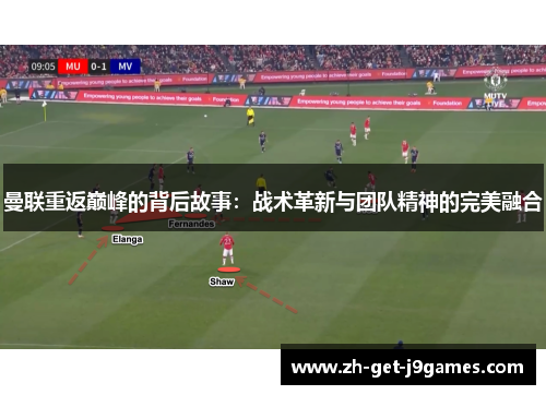 曼联重返巅峰的背后故事：战术革新与团队精神的完美融合