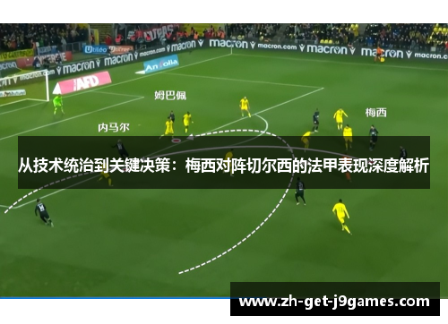 从技术统治到关键决策:梅西对阵切尔西的法甲表现深度解析 从技术统治到关键决策:梅西对阵切尔西的法甲表现深度解析