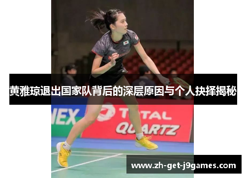 黄雅琼退出国家队背后的深层原因与个人抉择揭秘