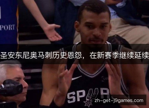 圣安东尼奥马刺历史恩怨,在新赛季继续延续 圣安东尼奥马刺历史恩怨,在新赛季继续延续